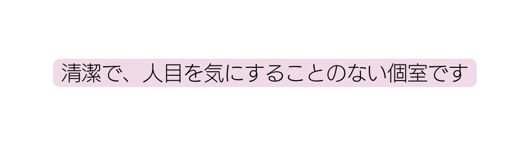 清潔で 人目を気にすることのない個室です